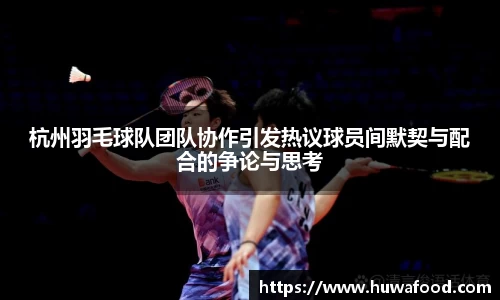 杭州羽毛球队团队协作引发热议球员间默契与配合的争论与思考
