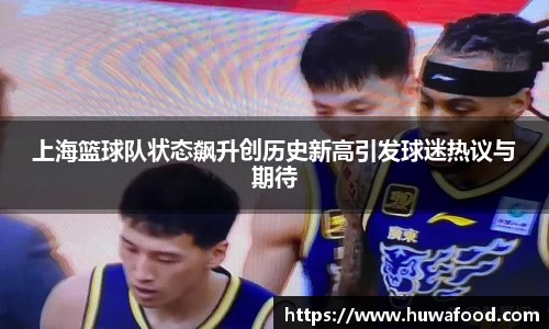 上海篮球队状态飙升创历史新高引发球迷热议与期待