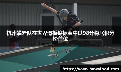 杭州攀岩队在世界滑板锦标赛中以98分稳居积分榜首位